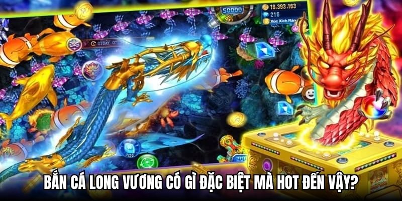 Bắn cá Long Vương có gì đặc biệt mà hot đến vậy?