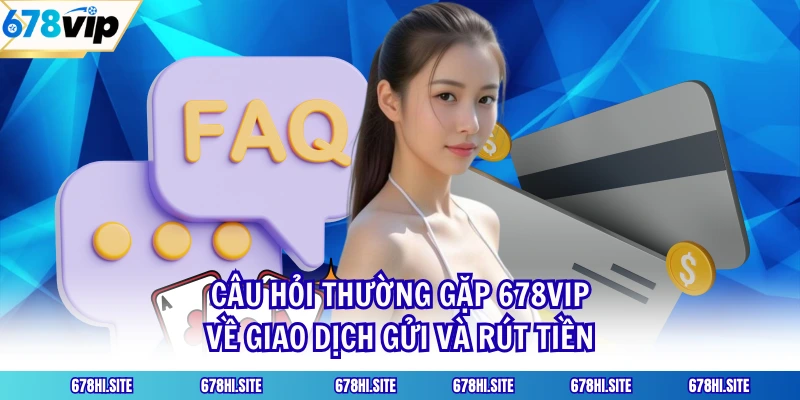 Câu hỏi thường gặp về giao dịch gửi và rút tiền