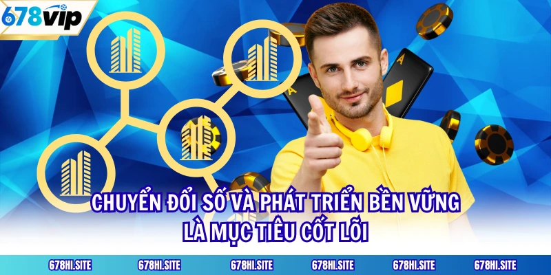 Chuyển đổi số và phát triển bền vững là mục tiêu cốt lõi