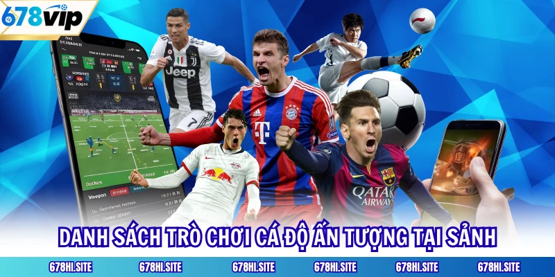 Danh sách trò chơi cá độ ấn tượng tại sảnh