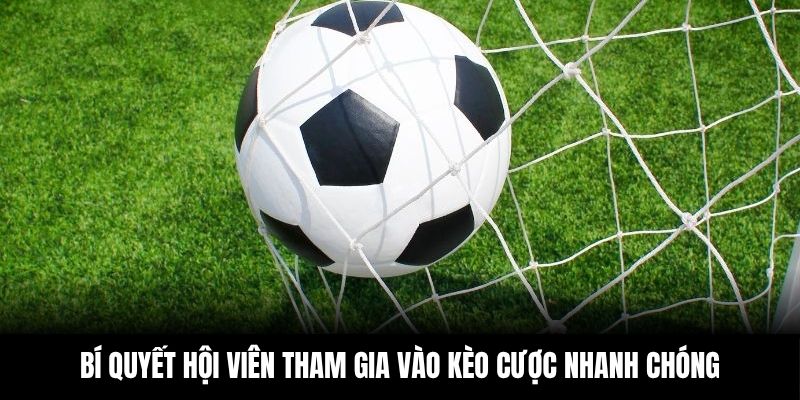 Bí quyết hội viên tham gia vào kèo cược nhanh chóng