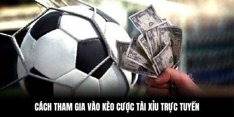 Cách tham gia vào kèo cược tài xỉu trực tuyến
