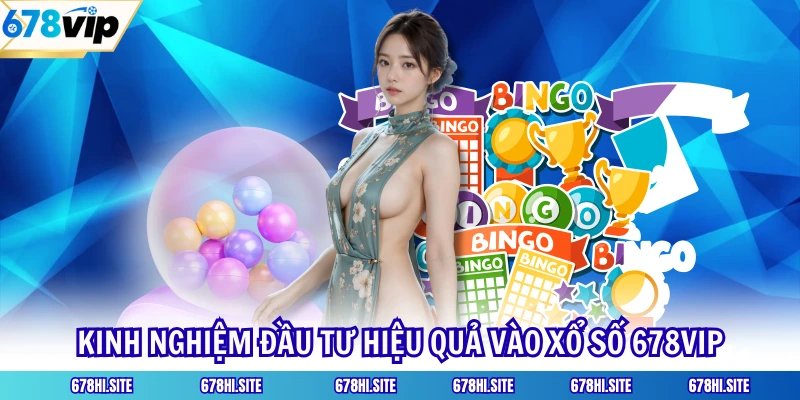 Kinh nghiệm đầu tư hiệu quả vào sảnh xổ số 678VIP