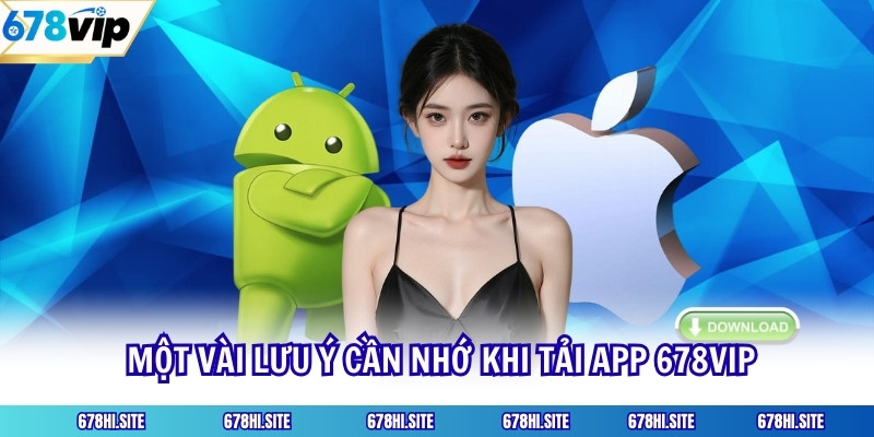 Một vài lưu ý cần nhớ khi tải app 678VIP