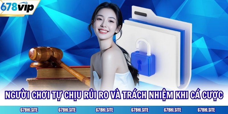 Người chơi tự chịu rủi ro và trách nhiệm khi cá cược