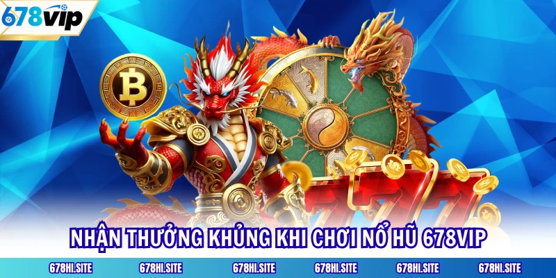 Nhận thưởng khủng khi chơi nổ hũ 678VIP