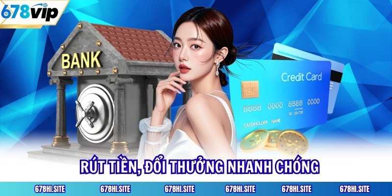 Rút tiền, đổi thưởng nhanh chóng