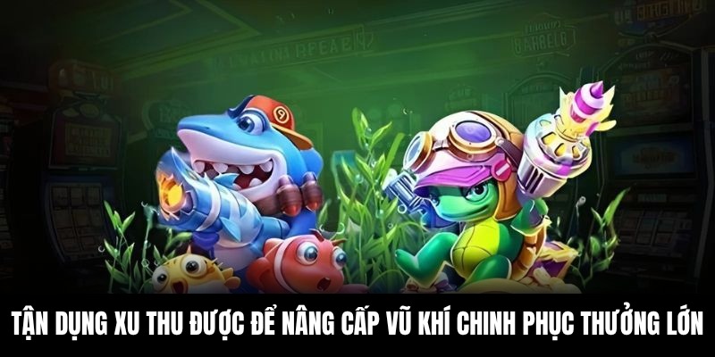 Tận dụng xu thu được để nâng cấp vũ khí chinh phục thưởng lớn