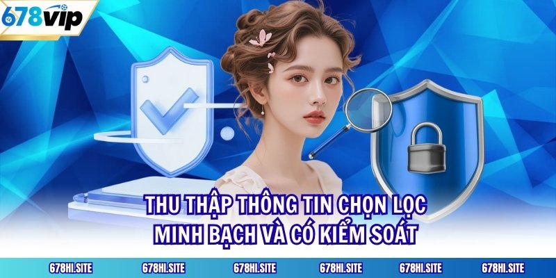 Thu thập thông tin chọn lọc, minh bạch và có kiểm soát